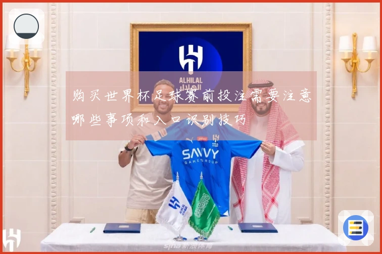 购买世界杯足球赛前投注需要注意哪些事项和入口识别技巧